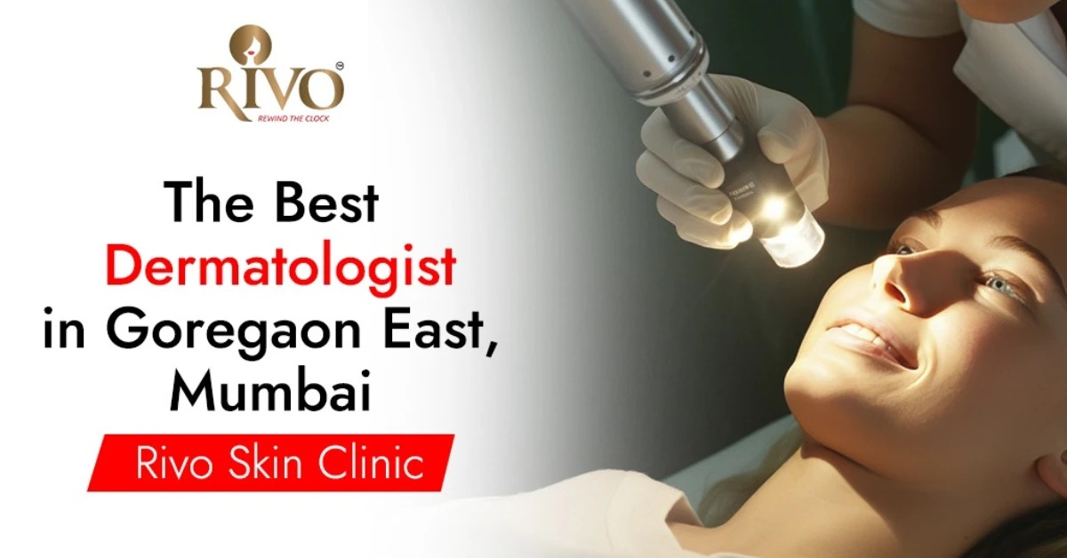 The Best Dermatologist in Goregaon East, Mumbai – Rivo Skin Clinic