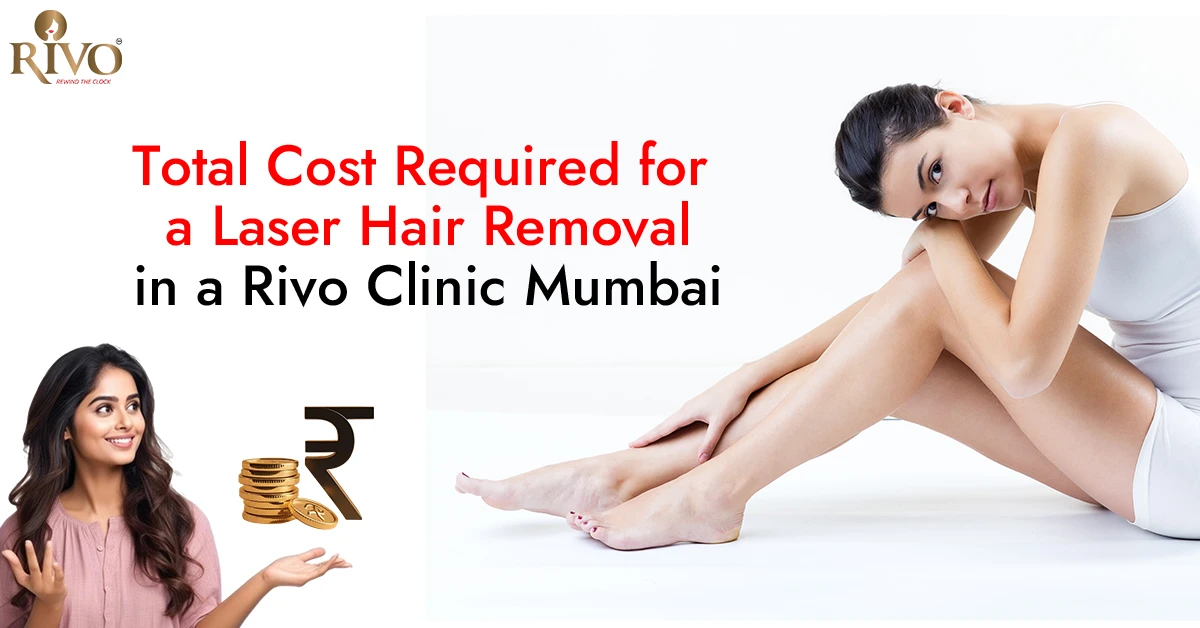 Total Cost Required for a Laser Hair Removal in a Rivo Clinic Mumbai