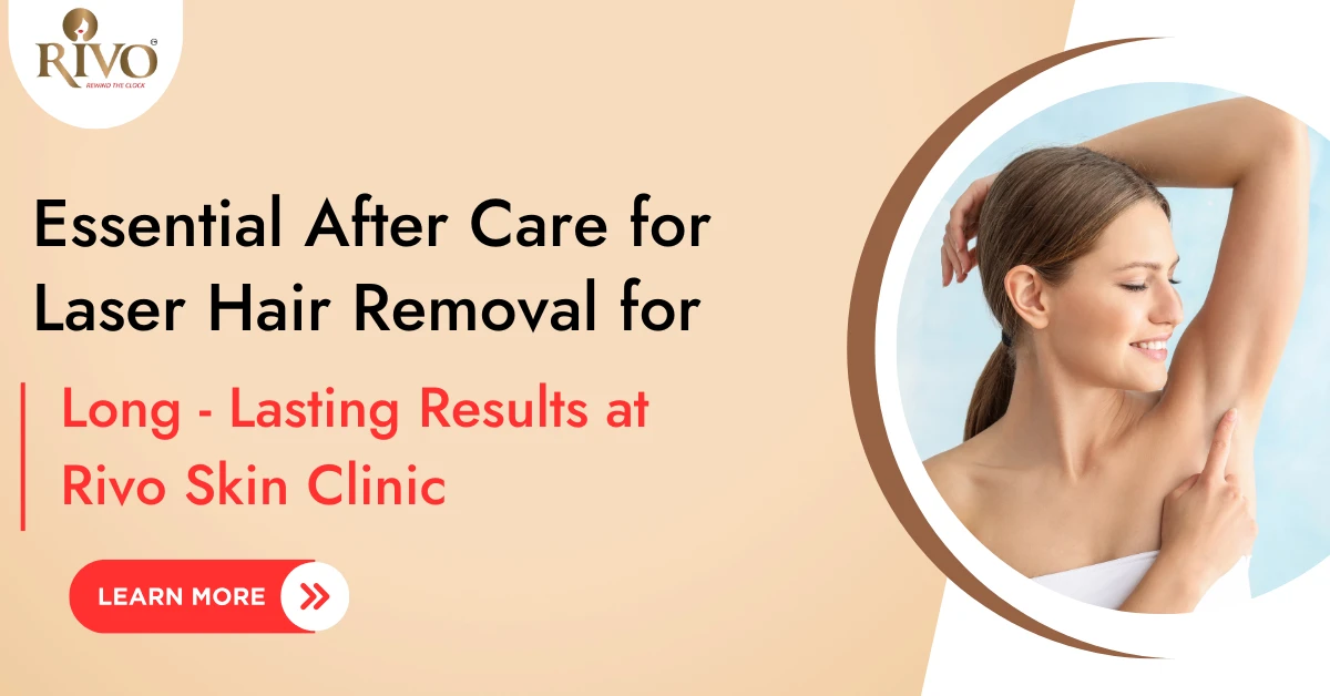 Essential After Care for Laser Hair Removal for Long-Lasting Results at Rivo Skin Clinic