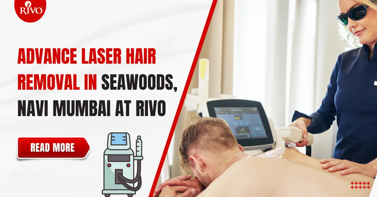 Advance Laser Hair Removal in Seawoods Navi Mumbai at Rivo