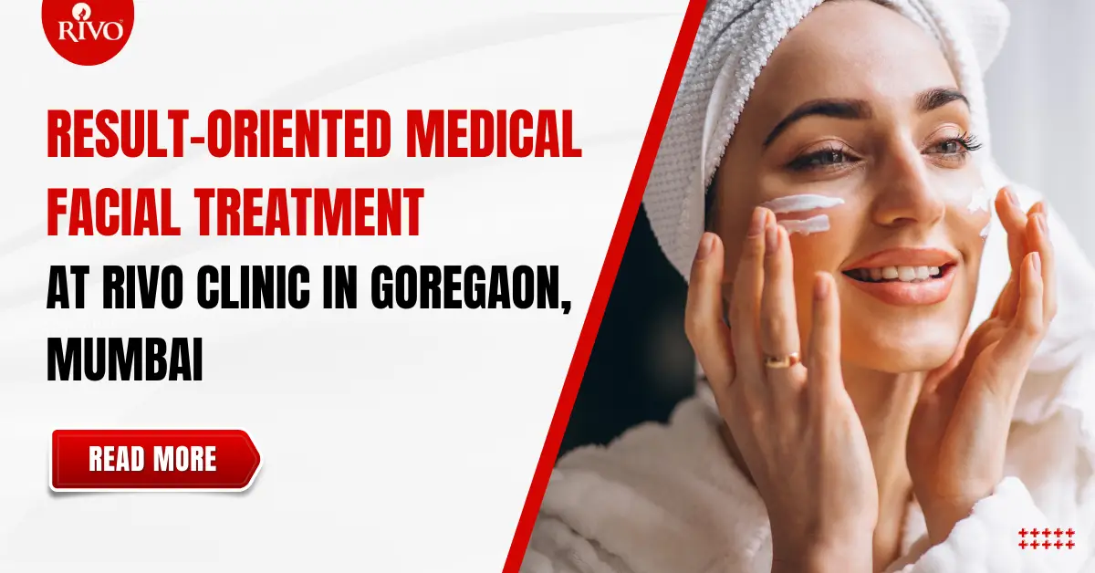 Result-Oriented Medical Facial Treatment at Rivo Clinic in Goregaon, Mumbai